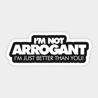 I'm Not Arrogant, I'm Just Better Than You Sticker